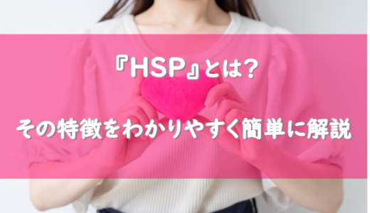 敏感過ぎる気質『HSP』とは？その特徴をわかりやすく簡単に解説
