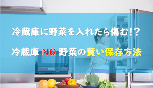 【悲報】冷蔵庫に野菜を入れたら傷む！？冷蔵庫NG野菜の賢い保存方法